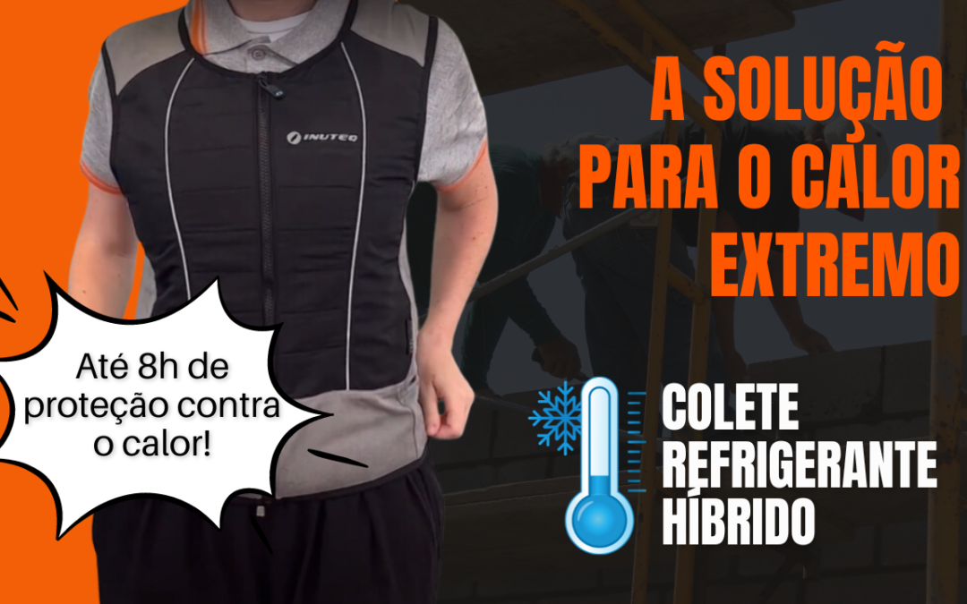 Combater o calor no trabalho é possível, e o colete refrigerante híbrido é a solução!  